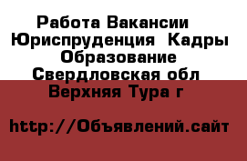 Работа Вакансии - Юриспруденция, Кадры, Образование. Свердловская обл.,Верхняя Тура г.